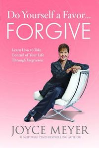 Cover image for Do Yourself a Favor... Forgive: Learn How to Take Control of Your Life Through Forgiveness