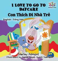 Cover image for I Love to Go to Daycare: English Vietnamese Bilingual Children's Book