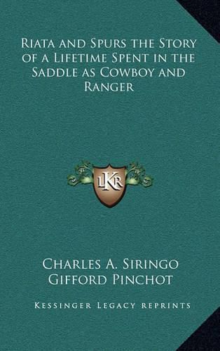 Riata and Spurs the Story of a Lifetime Spent in the Saddle as Cowboy and Ranger