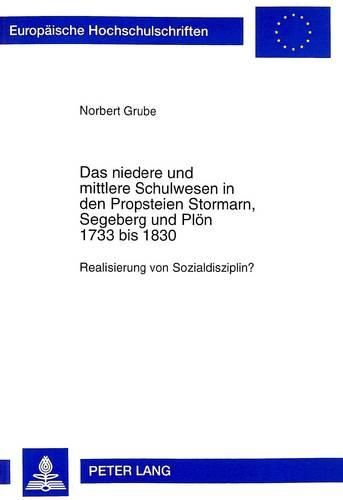 Cover image for Das Niedere Und Mittlere Schulwesen in Den Propsteien Stormarn, Segeberg Und Ploen 1733 Bis 1830: Realisierung Von Sozialdisziplin?