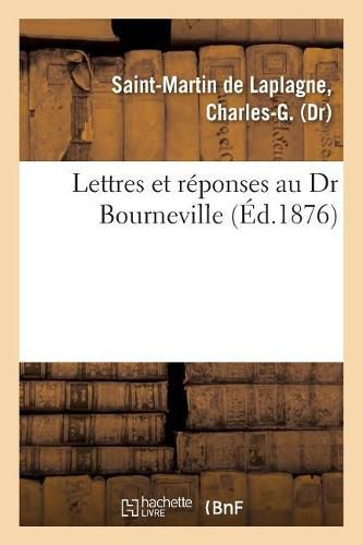 Lettres Et Reponses Au Dr Bourneville. Nouvelle Doctrine Des Maladies Veneriennes: Proscrivant Les Injections Et Le Mercure