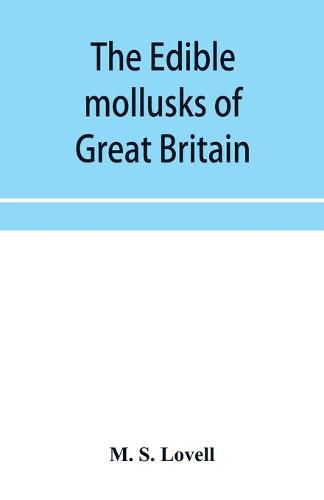 Cover image for The edible mollusks of Great Britain and Ireland with recipes for cooking them