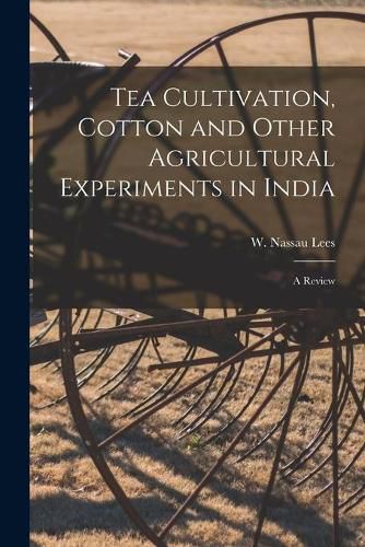 Cover image for Tea Cultivation, Cotton and Other Agricultural Experiments in India: A Review