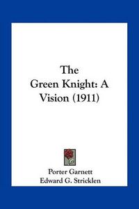 Cover image for The Green Knight: A Vision (1911)