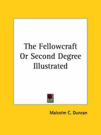 Cover image for The Fellowcraft or Second Degree Illustrated