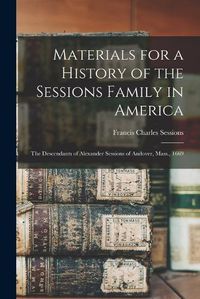 Cover image for Materials for a History of the Sessions Family in America