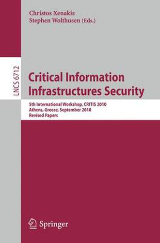 Cover image for Critical Information Infrastructure Security: 5th International Workshop, CRITIS 2010, Athens, Greece, September 2010, Revised Papers