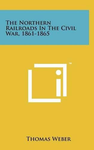 The Northern Railroads in the Civil War, 1861-1865