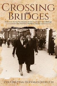 Cover image for Crossing the Bridges: From Lvov Across the Steppes of Asia to London's Doodlebugs: One Woman's Wartime Odyssey