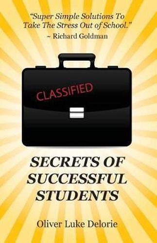 Cover image for Secrets of Successful Students: Simple Solutions To Take The Stress Out of School