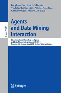 Cover image for Agents and Data Mining Interaction: 6th International Workshop on Agents and Data Mining Interaction, ADMI 2010, Toronto, ON, Canada, May 11, 2010, Revised Selected Papers