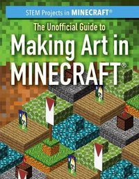 Cover image for The Unofficial Guide to Making Art in Minecraft(r)