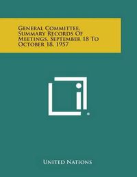 Cover image for General Committee, Summary Records of Meetings, September 18 to October 18, 1957