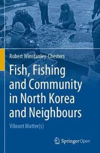 Cover image for Fish, Fishing and Community in North Korea and Neighbours: Vibrant Matter(s)