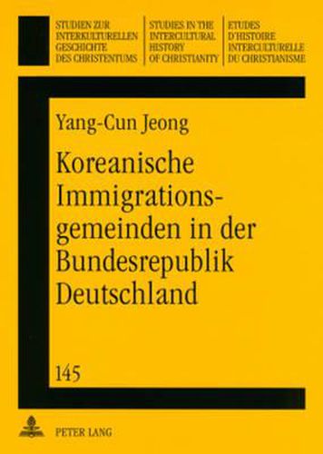 Cover image for Koreanische Immigrationsgemeinden in Der Bundesrepublik Deutschland: Die Entstehung, Entwicklung Und Zukunft Der Koreanischen Protestantischen Immigrationsgemeinden in Der Bundesrepublik Deutschland Seit 1963