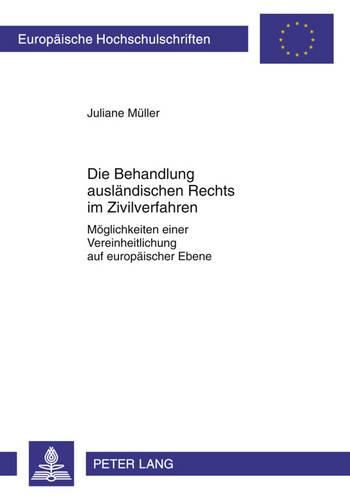 Die Behandlung Auslaendischen Rechts Im Zivilverfahren: Moeglichkeiten Einer Vereinheitlichung Auf Europaeischer Ebene