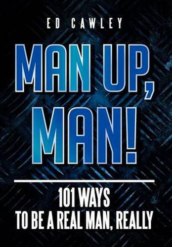 Cover image for Man Up, Man!: 101 Ways to be a Real Man, Really