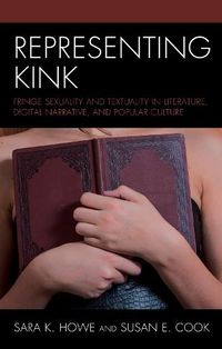 Cover image for Representing Kink: Fringe Sexuality and Textuality in Literature, Digital Narrative, and Popular Culture