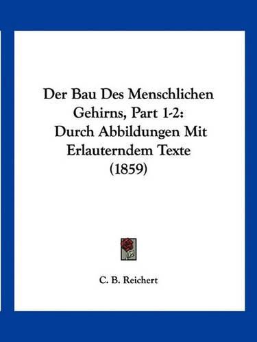 Cover image for Der Bau Des Menschlichen Gehirns, Part 1-2: Durch Abbildungen Mit Erlauterndem Texte (1859)