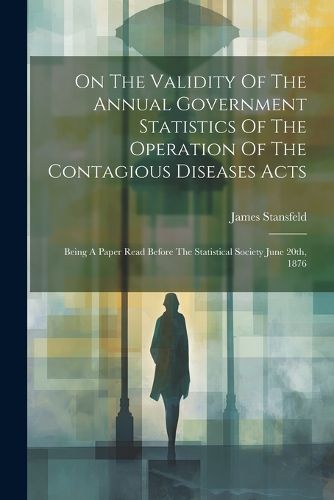 Cover image for On The Validity Of The Annual Government Statistics Of The Operation Of The Contagious Diseases Acts