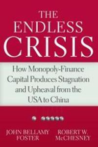 Cover image for The Endless Crisis: How Monopoly-Finance Capital Produces Stagnation and Upheaval from the USA to China