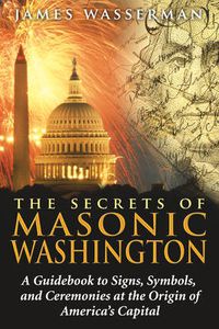 Cover image for Secrets of Masonic Washington: A Guidebook to Signs, Symbols, and Ceremonies at the Origin of America's Capital