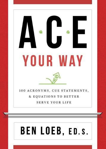 Cover image for ACE Your Way: 100 Acronyms, Cue Statements, and Equations to Better Serve Your Life