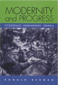 Cover image for Modernity and Progress: Fitzgerald, Hemingway, Orwell