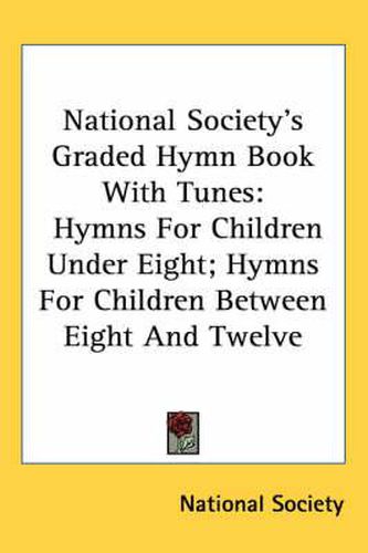 Cover image for National Society's Graded Hymn Book with Tunes: Hymns for Children Under Eight; Hymns for Children Between Eight and Twelve