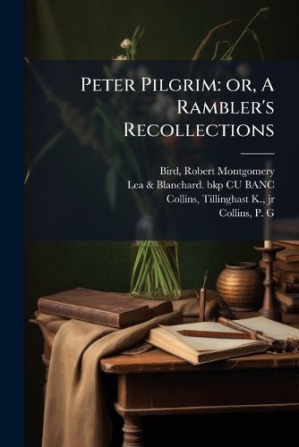 Cover image for Peter Pilgrim: Or, a Rambler's Recollections