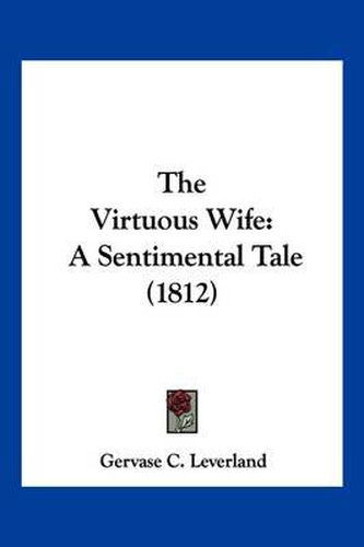 Cover image for The Virtuous Wife: A Sentimental Tale (1812)