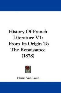 Cover image for History of French Literature V1: From Its Origin to the Renaissance (1878)