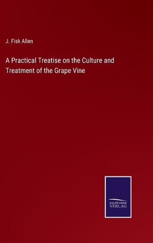 Cover image for A Practical Treatise on the Culture and Treatment of the Grape Vine