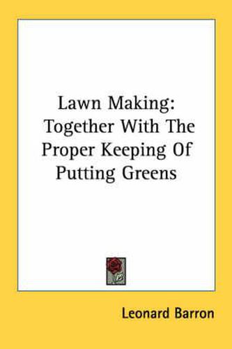 Cover image for Lawn Making: Together with the Proper Keeping of Putting Greens