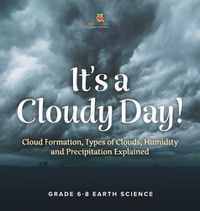 Cover image for It's a Cloudy Day! Cloud Formation, Types of Clouds, Humidity and Precipitation Explained Grade 6-8 Earth Science