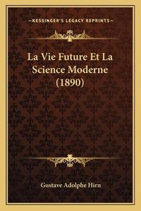 Cover image for La Vie Future Et La Science Moderne (1890)