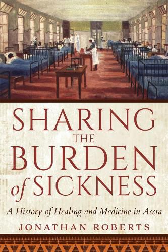 Cover image for Sharing the Burden of Sickness: A History of Healing and Medicine in Accra