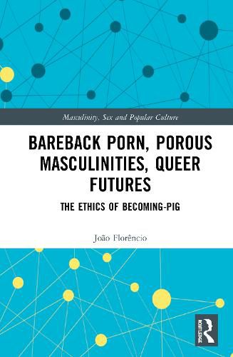 Cover image for Bareback Porn, Porous Masculinities, Queer Futures: The Ethics of Becoming-Pig