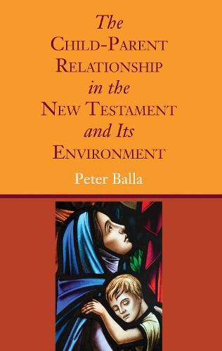 Cover image for The Child-Parent Relationship in the New Testament and Its Environment