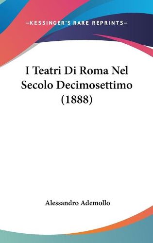 Cover image for I Teatri Di Roma Nel Secolo Decimosettimo (1888)