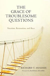 Cover image for The Grace of Troublesome Questions: Vocation, Restoration, and Race