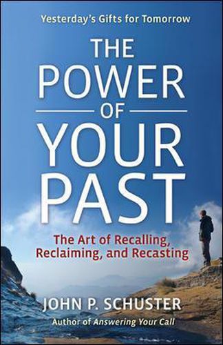 Cover image for The Power of Your Past: The Art of Recalling, Reclaiming, and Recasting