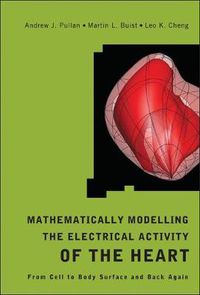 Cover image for Mathematically Modelling The Electrical Activity Of The Heart: From Cell To Body Surface And Back Again