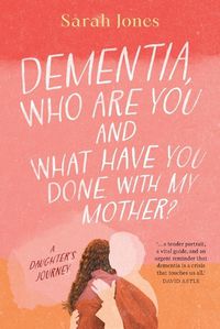 Cover image for Dementia, who are you and what have done with my mother?