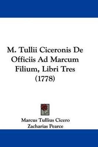 Cover image for M. Tullii Ciceronis De Officiis Ad Marcum Filium, Libri Tres (1778)