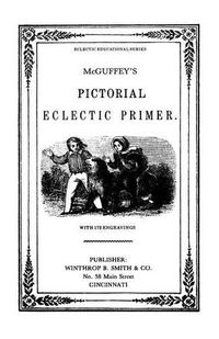 Cover image for McGuffy's Eclectic Primer with Pictorial Illustrations (Newly Revised Edition)