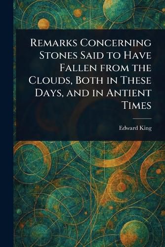 Cover image for Remarks Concerning Stones Said to Have Fallen From the Clouds, Both in These Days, and in Antient Times