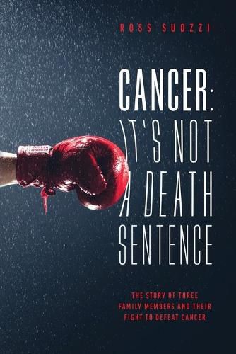 Cover image for Cancer: It's Not A Death Sentence: The Story Of Three Family Members And Their Fight To Defeat Cancer