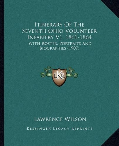 Cover image for Itinerary of the Seventh Ohio Volunteer Infantry V1, 1861-1864: With Roster, Portraits and Biographies (1907)