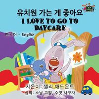 Cover image for I Love to Go to Daycare: Korean English Bilingual Edition